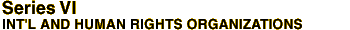 Series VI: International and Human Rights
Organizations
